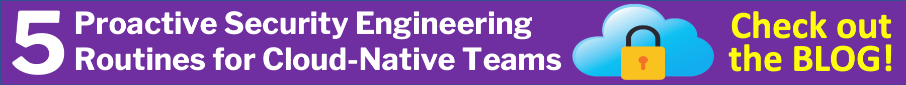 5 Proactive Security Engineering Routines for Cloud-Native Teams. Check out the blog!